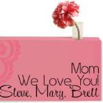 Celebrate Mothers day with a fun gift idea. Personalize the gift with a name or names or sentiment (up to 24 characters).